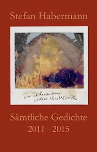 Sämtliche Gedichte 2011-2015 - Stefan Habermann - ebook