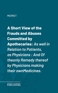 A Short View of the Frauds and Abuses Committed by Apothecaries - Merret - ebook
