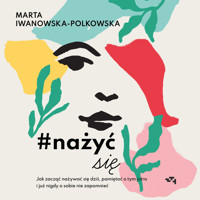 #nażyć się. Jak zacząć nażywać się od dziś, pamiętać o tym jutro i już nigdy o sobie nie zapomnieć - Marta Iwanowska-Polkowska - audiobook