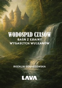Wodospad czasów. Baśń z Krainy Wygasłych Wulkanów - Rozalia Gołaszewska - ebook