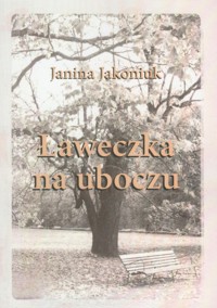 Ławeczka na uboczu - Jakoniuk Janina - książka
