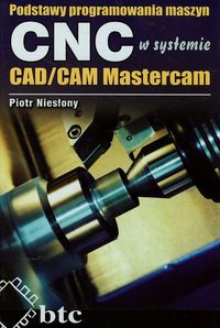 Podstawy programowania maszyn CNC w systemie CAD/CAM Mastercam - Niesłony Piotr - książka