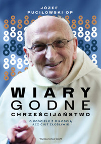 Wiarygodne chrześcijaństwo. O Kościele z miłością acz ciut złośliwie - Józef Puciłowski OP - książka