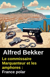Le commissaire Marquanteur et les amphores : France polar - Alfred Bekker - ebook