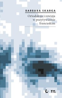 Ortodoksja i rewizja w pozytywizmie francuskim - Skarga Barbara - książka