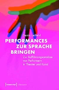 Performances zur Sprache bringen - Denis Leifeld - ebook