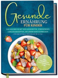 Gesunde Ernährung für Kinder: Das Kochbuch mit den leckersten, stressfreien Lieblingsrezepten, die jedem Kind schmecken – für eine optimale Ernährung im Alltag - inkl. Frühstück, Pausensnacks uvm. - Maja Rehnsberg - ebook