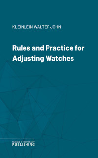 Rules and Practice for Adjusting Watches - Walter John Kleinlein - ebook