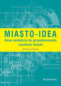 Miasto-idea Nowe podejście do gospodarowania zasobami miasta - Michał Kudłacz - książka