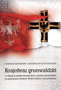 Krajobraz grunwaldzki w dziejach polsko-krzyżackich i polsko-niemieckich na przestrzeni wieków. Wokół mitów i rzeczywistości - Jan Gancewski (red.) - książka