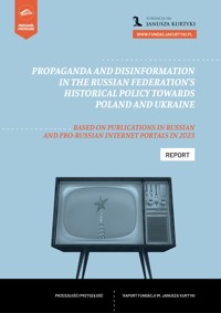 Propaganda and Disinformation in the Russian Federation’s Historical Policy Towards Poland and Ukraine (Based on Publications in Russian and Pro-Russian Internet Portals in 2023) - Artur Goszczyński - darmowy ebook