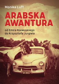 Arabska awantura. Od Emira Rzewuskiego do Krzysztofa Jurgiela - Monika Luft - książka