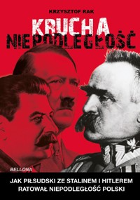 Krucha niepodległość. Jak Piłsudski ze Stalinem i Hitlerem ratował niepodległość Polski - Krzysztof Rak - książka