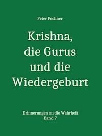 Krishna, die Gurus und die Wiedergeburt - Peter Fechner - ebook