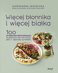 Więcej błonnika i więcej białka. 100 proteinowo-błonnikowych przepisów dla zdrowych jelit i lepszej sylwetki - Aleksandra Skotnicka - książka