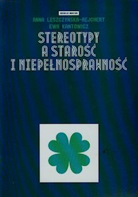 Stereotypy a starość i niepełnosprawność - Leszczyńska-Rejchert Anna, Kantowicz Ewa - książka