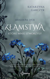 Kłamstwa, które mnie stworzyły. Seria Skradzione życie. Tom 1 - Katarzyna Garczyk - książka