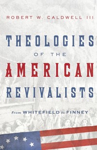 Theologies of the American Revivalists - Robert W. Caldwell - ebook