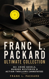 FRANC L. PACKARD Ultimate Collection: 30+ Crime Novels, Murder Mysteries & Action Thrillers (Annotated) - Frank L. Packard - ebook