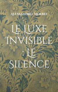 Le Luxe Invisible : Le Silence - Alessandro Moebel - ebook