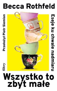 Wszystko to zbyt małe Eseje ku chwale nadmiaru - Rothfeld Becca - książka