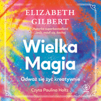 Wielka Magia. Odważ się żyć kreatywnie - Elizabeth Gilbert - ebook + audiobook