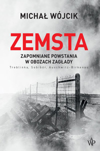 Zemsta. Zapomniane powstania w obozach Zagłady: Treblinka, Sobibór, Auschwitz-Birkenau - Michał Wójcik - książka