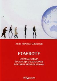 Powroty Doświadczenia edukacyjno-zawodowe polskich reemigrantów - Kławsiuć-Zduńczyk Anna - książka