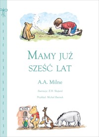 Mamy już sześć lat - E.H. Shepard (ilustr.), Alan Alexander Milne - książka