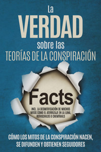 La Verdad sobre las Teorías de la Conspiración: Cómo los Mitos de la Conspiración Nacen, Se Difunden y Obtienen Seguidores – Incluyendo la Desmitificación de Muchos Mitos como el Aterrizaje en la Luna, Rothschilds o Chemtrails - Sebastian Brunow - ebook