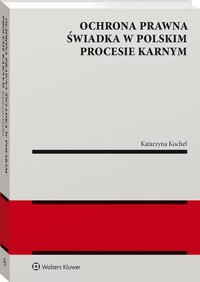 Ochrona prawna świadka w polskim procesie karnym  - Katarzyna Kochel - książka