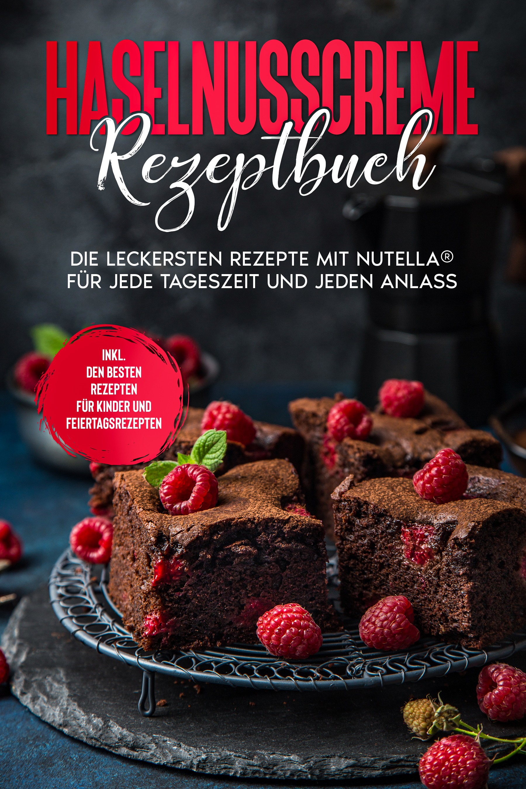 Haselnusscreme Rezeptbuch: Die leckersten Rezepte mit Nutella® für jede Tageszeit und jeden Anlass - inkl. den besten Rezepten für Kinder und Feiertagsrezepten - Magdalena Kibitz - ebook