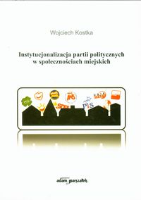 Instytucjonalizacja partii politycznych w społecznościach miejskich - Kostka Wojciech - książka