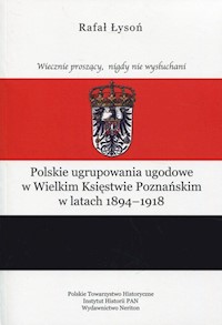 Polskie ugrupowania ugodowe w Wielkim Księstwie poznańskim w latach 1894-1918 - Łysoń Rafał - książka