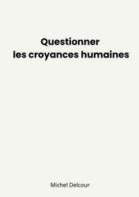 Questionner les croyances humaines - Michel Delcour - ebook