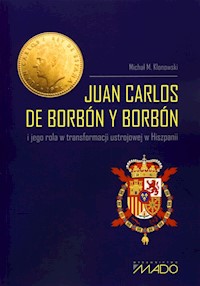 Juan Carlos de Borbón y Borbón i jego rola w transformacji ustrojowej w Hiszpanii - Klonowski Michał M. - książka