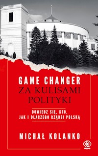 Game changer. Za kulisami polityki. Dowiedz się, kto, jak i dlaczego rządzi Polską - Kolanko Michał - ebook