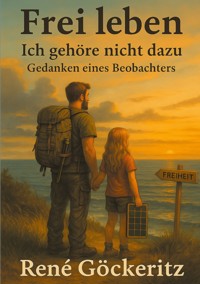 Frei leben - Ich gehöre nicht dazu Gedanken eines Beobachters - René Göckeritz - ebook