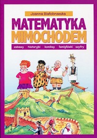 Matematyka mimochodem Zabawy, historyjki, komiksy, łamigłówki, szyfry - Białobrzeska Joanna - książka