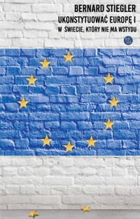 Ukonstytuować Europę I. W świecie, który nie ma wstydu - Stiegler Bernard - ebook