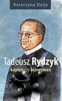 Tadeusz Rydzyk Kapłan czy biznesmen - Katarzyna Dzija - książka
