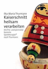 Kaiserschnitt heilsam verarbeiten - Ilka-Maria Thurmann - ebook