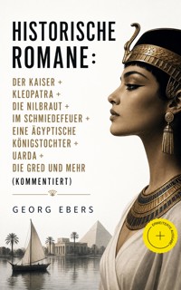 Historische Romane: Der Kaiser + Kleopatra + Die Nilbraut + Im Schmiedefeuer + Eine ägyptische Königstochter + Uarda + Die Gred und mehr (Kommentiert) - Georg Ebers - ebook