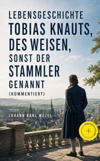 Lebensgeschichte Tobias Knauts, des Weisen, sonst der Stammler genannt (Kommentiert) - Johann Karl Wezel - ebook