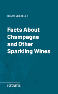 Facts About Champagne and Other Sparkling Wines - Vizetelly - ebook