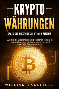 KRYPTOWÄHRUNGEN - Das 1x1 der Investments in Bitcoin & Altcoins: Wie Sie die Blockchain richtig verstehen lernen, in Kryptowährungen intelligent investieren und maximale Gewinne erzielen - William Lakefield - ebook