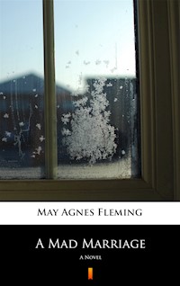 A Mad Marriage. A Novel - May Agnes Fleming - ebook