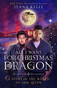 All I Want for Christmas is a Dragon: A Story in the World of Sam Quinn - Seana Kelly - ebook