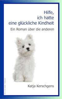 Hilfe, ich hatte eine glückliche Kindheit - Katja Kerschgens - ebook