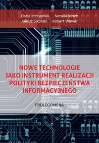 Nowe technologie jako instrument realizacji polityki bezpieczeństwa informacyjnego - Wawer Robert, Sikorski Juliusz, Moch Natalia, Krzewniak Daria - książka